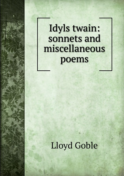 Idyls twain: sonnets and miscellaneous poems