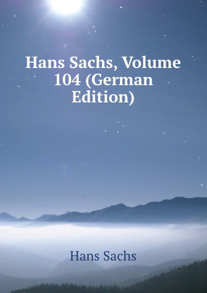 Hans Sachs Hans Sachs, Volume 104 (German Edition)