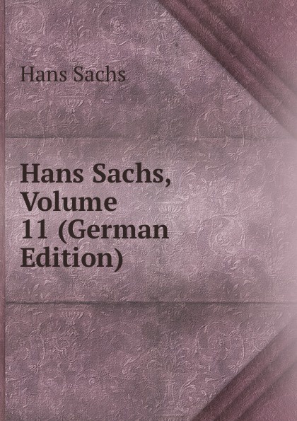 Hans Sachs Hans Sachs, Volume 11 (German Edition)