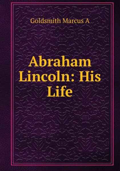 Abraham Lincoln: His Life