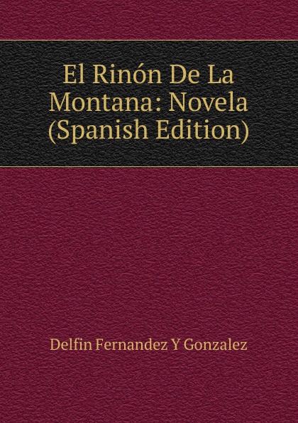 Delfin Fernandez Y Gonzalez El Rinon De La Montana: Novela (Spanish Edition)