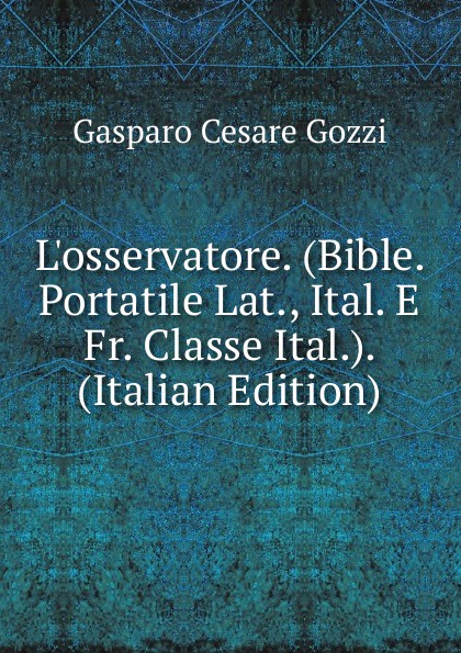 Gozzi Gasparo L.osservatore. (Bible. Portatile Lat., Ital. E Fr. Classe Ital.). (Italian Edition)