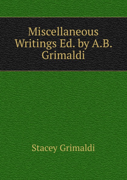 Stacey Grimaldi Miscellaneous Writings Ed. by A.B. Grimaldi.