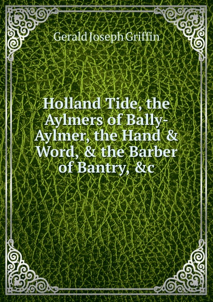 Holland Tide, the Aylmers of Bally-Aylmer, the Hand . Word, . the Barber of Bantry, .c