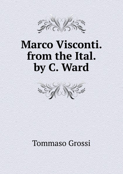 Tommaso Grossi Marco Visconti. from the Ital. by C. Ward