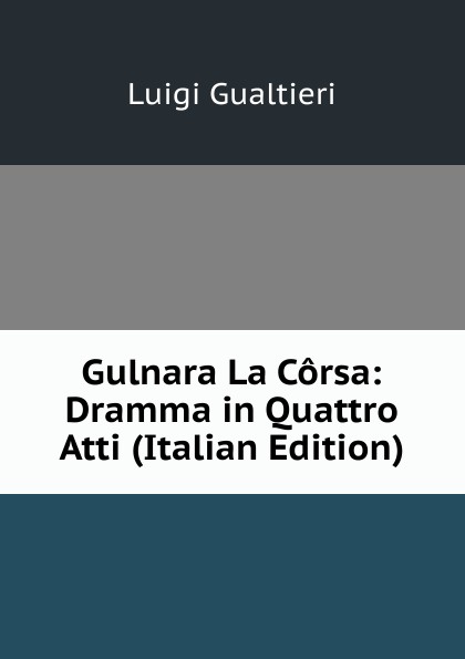Gulnara La Corsa: Dramma in Quattro Atti (Italian Edition)