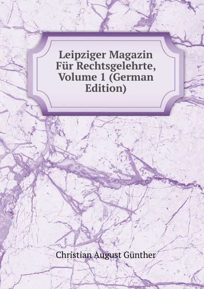 Christian August Günther Leipziger Magazin Fur Rechtsgelehrte, Volume 1 (German Edition)