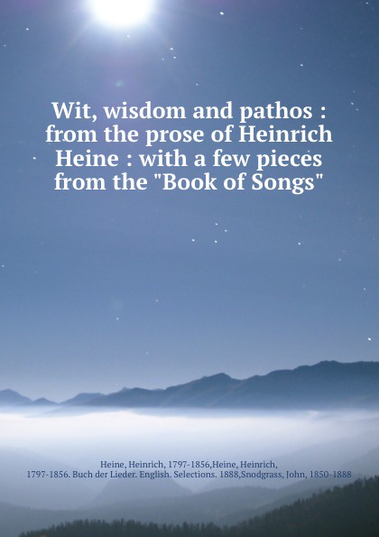 Heinrich Heine Wit, wisdom and pathos : from the prose of Heinrich Heine : with a few pieces from the 