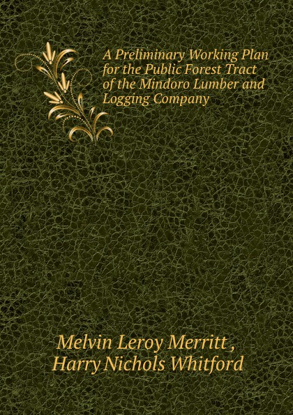 Melvin Leroy Merritt A Preliminary Working Plan for the Public Forest Tract of the Mindoro Lumber and Logging Company .