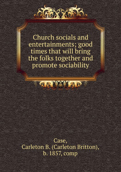 Church socials and entertainments; good times that will bring the folks together and promote sociability