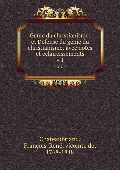 François-René Chateaubriand Genie du christianisme: et Defense du genie du christianisme: avec notes et eclaircissements. v.1 François-René Chateaubriand Genie du christianisme: et Defense du genie du christianisme: avec notes et eclaircissements. v.1