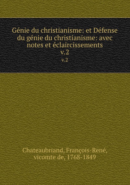 François-René Chateaubriand Genie du christianisme: et Defense du genie du christianisme: avec notes et eclaircissements. v.2 François-René Chateaubriand Genie du christianisme: et Defense du genie du christianisme: avec notes et eclaircissements. v.2