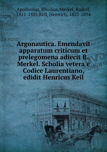 Argonautica. Emendavit apparatum criticum et prelegomena adiecit R. Merkel. Scholia vetera e Codice Laurentiano, edidit Henricus Keil