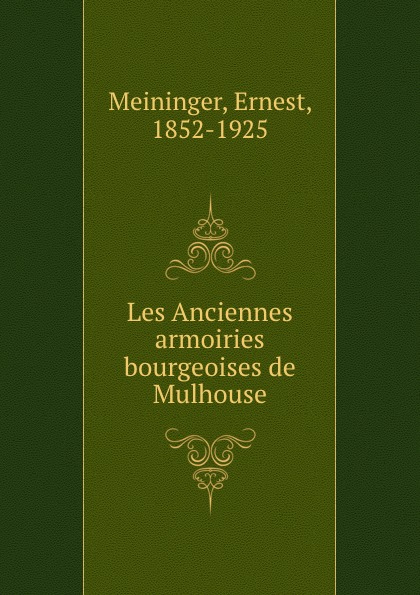 Ernest Meininger Les Anciennes armoiries bourgeoises de Mulhouse