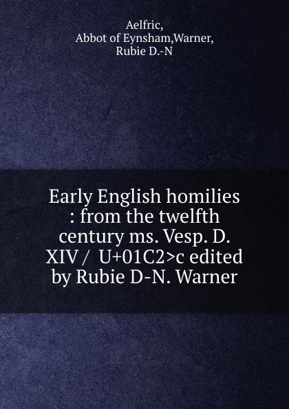 Early English homilies : from the twelfth century ms. Vesp. D. XIV / .U.01C2.c edited by Rubie D-N. Warner