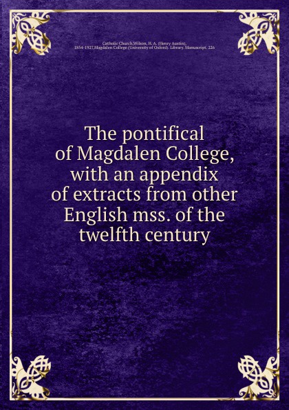 The pontifical of Magdalen College, with an appendix of extracts from other English mss. of the twelfth century