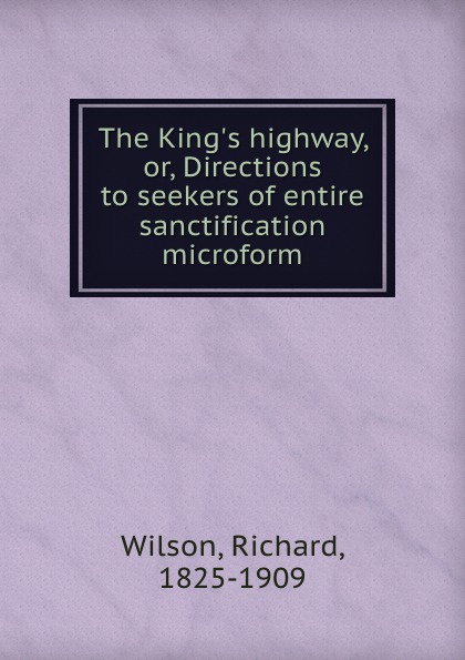 The King.s highway, or, Directions to seekers of entire sanctification microform