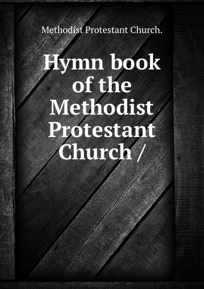 Hymn book of the Methodist Protestant Church /