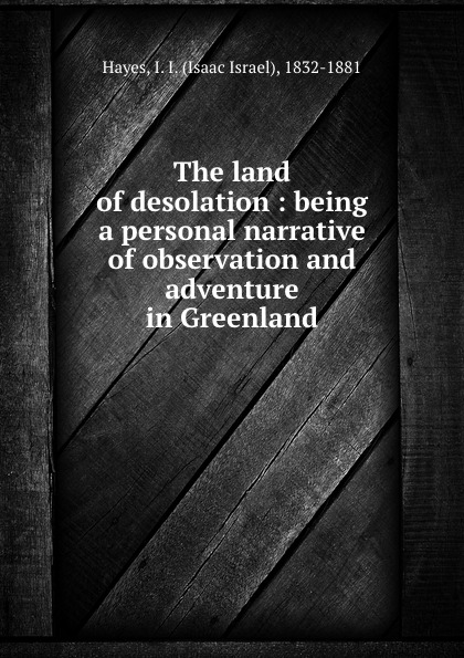 The land of desolation : being a personal narrative of observation and adventure in Greenland