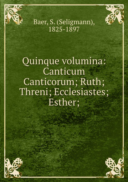 Quinque volumina: Canticum Canticorum; Ruth; Threni; Ecclesiastes; Esther;