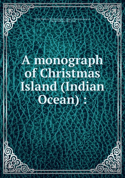 A monograph of Christmas Island (Indian Ocean) :