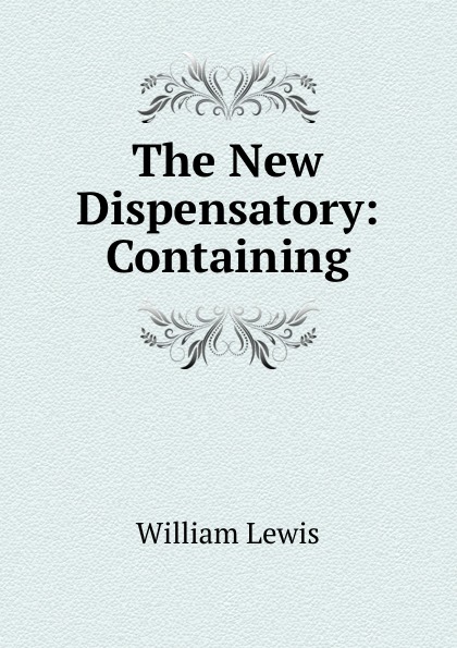 The New Dispensatory: Containing