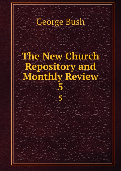 The New Church Repository and Monthly Review. 5