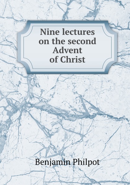 Nine lectures on the second Advent of Christ