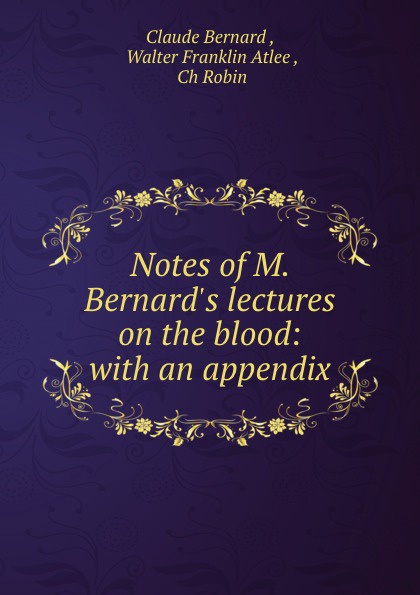 Notes of M. Bernard.s lectures on the blood: with an appendix