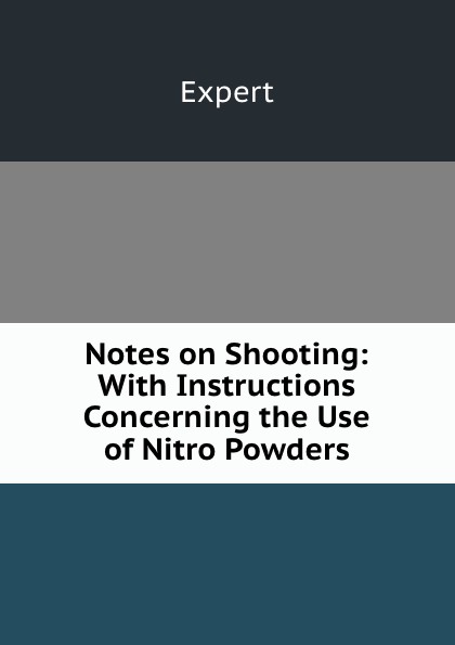 Notes on Shooting: With Instructions Concerning the Use of Nitro Powders