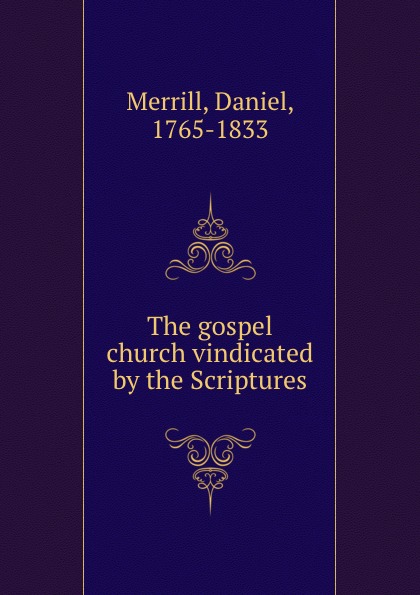 The gospel church vindicated by the Scriptures