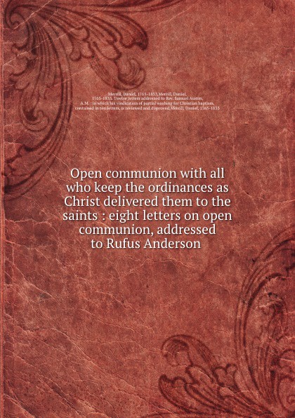 Open communion with all who keep the ordinances as Christ delivered them to the saints : eight letters on open communion, addressed to Rufus Anderson