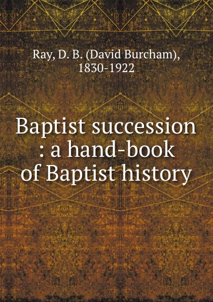 Baptist succession : a hand-book of Baptist history