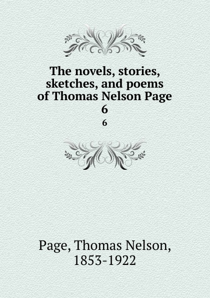 The novels, stories, sketches, and poems of Thomas Nelson Page. 6