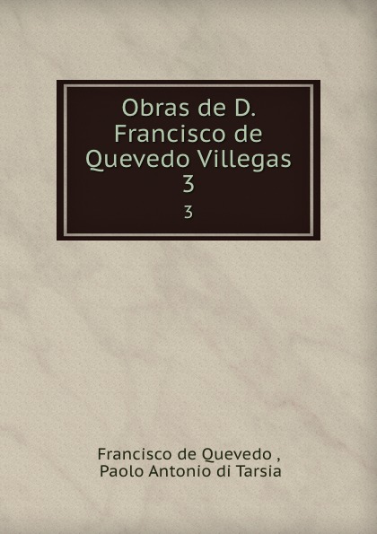 Obras de D. Francisco de Quevedo Villegas. 3
