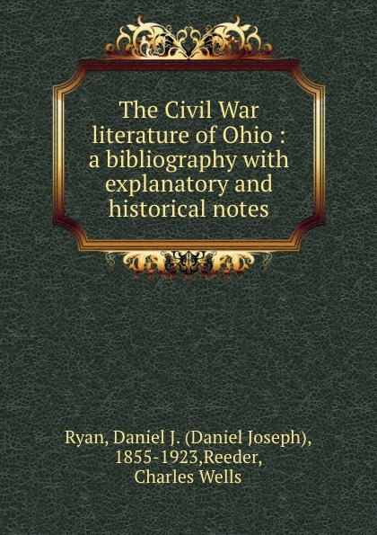 The Civil War literature of Ohio : a bibliography with explanatory and historical notes