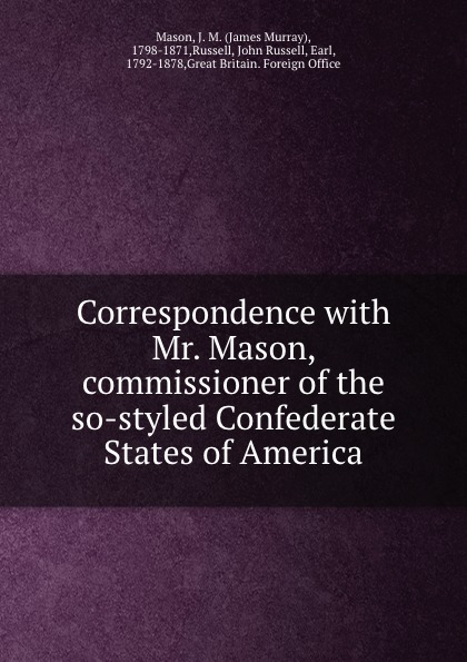 Correspondence with Mr. Mason, commissioner of the so-styled Confederate States of America