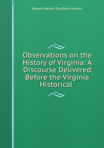 Observations on the History of Virginia: A Discourse Delivered Before the Virginia Historical .