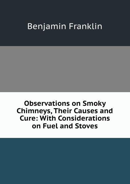 Observations on Smoky Chimneys, Their Causes and Cure: With Considerations on Fuel and Stoves