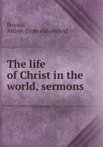 The life of Christ in the world, sermons