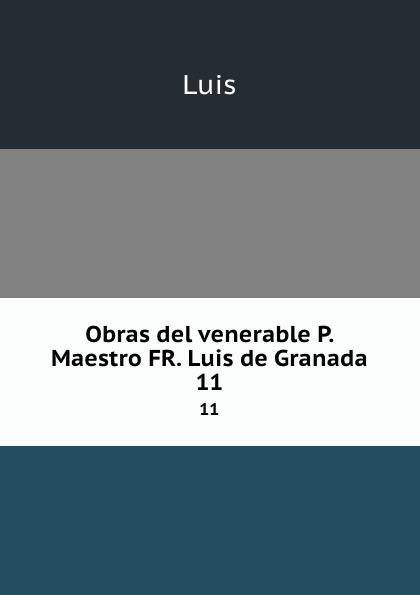 Obras del venerable P. Maestro FR. Luis de Granada. 11