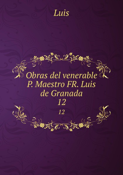 Obras del venerable P. Maestro FR. Luis de Granada. 12