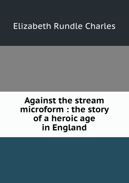 Against the stream microform : the story of a heroic age in England