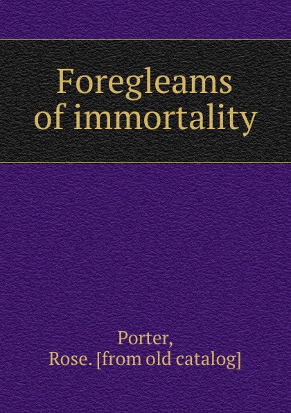 Foregleams of immortality