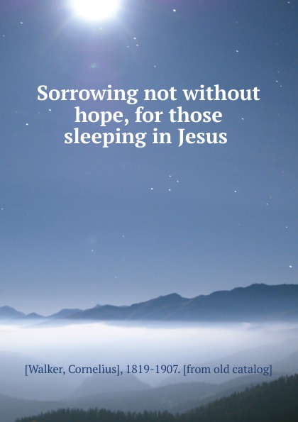 Sorrowing not without hope, for those sleeping in Jesus