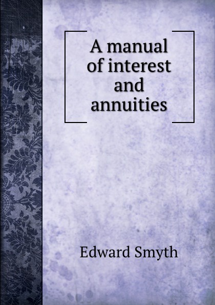 A manual of interest and annuities