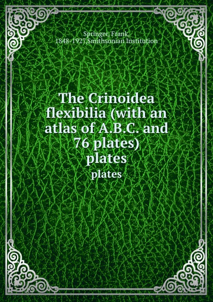 The Crinoidea flexibilia (with an atlas of A.B.C. and 76 plates). plates