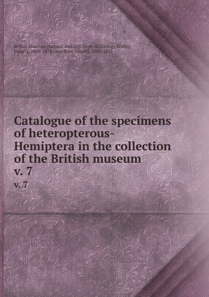 Catalogue of the specimens of heteropterous-Hemiptera in the collection of the British museum. v. 7