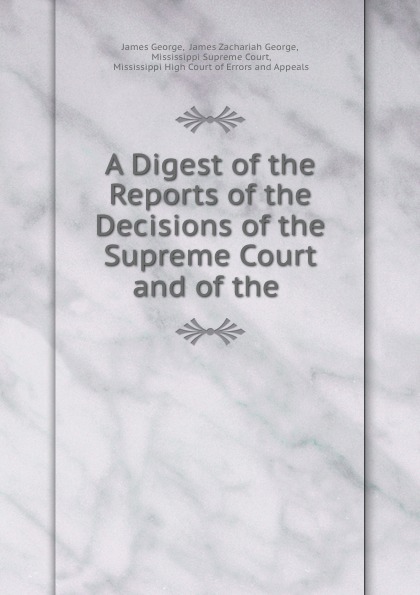 A Digest of the Reports of the Decisions of the Supreme Court and of the .