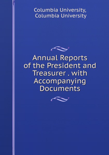 Annual Reports of the President and Treasurer . with Accompanying Documents